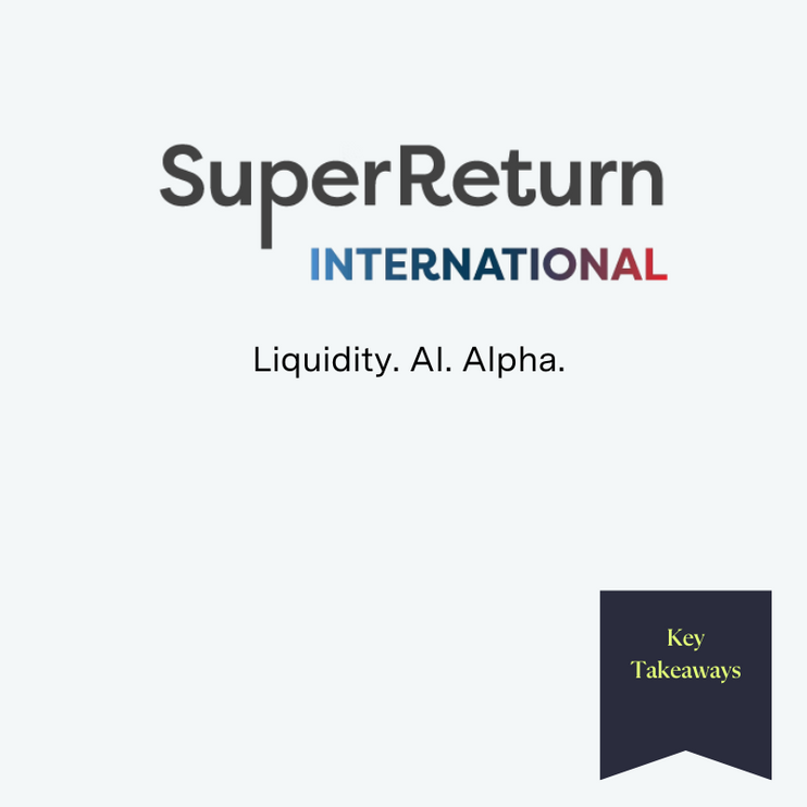 SuperReturn International logo with the words 'Liquidity. AI. Alpha.' and a banner reading 'Key Takeaways' in the corner.